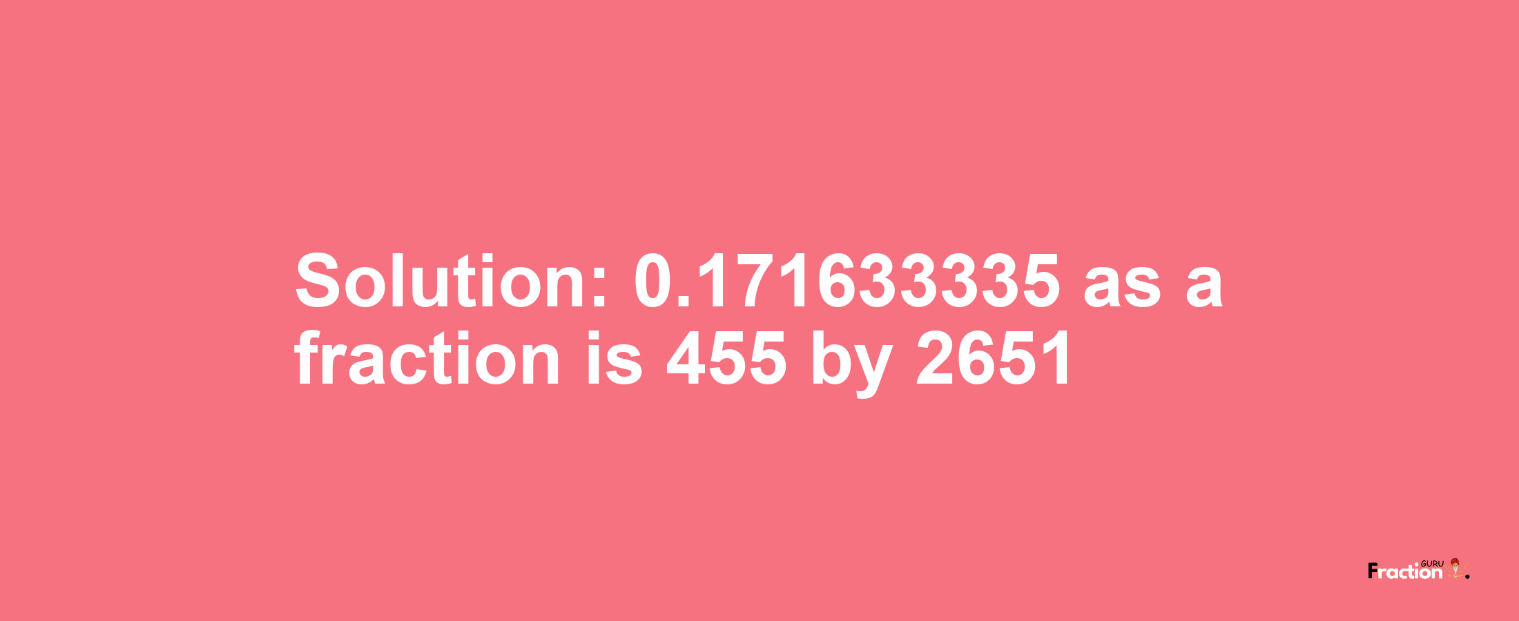 Solution:0.171633335 as a fraction is 455/2651